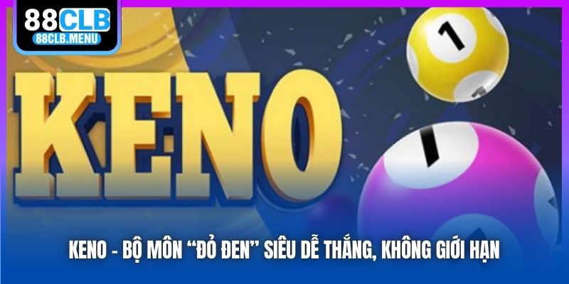Keno - bộ môn “đỏ đen” siêu dễ thắng, không giới hạn