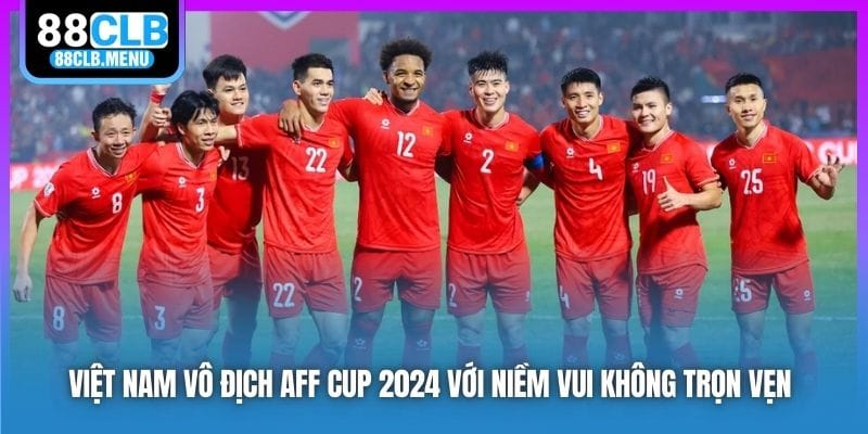 Việt Nam vô địch AFF Cup 2024 với niềm vui không trọn vẹn
