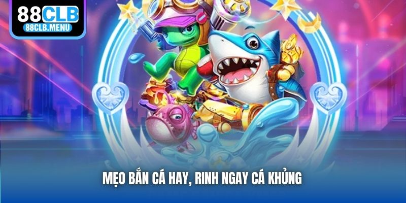 Mẹo bắn cá hay, rinh ngay cá khủng