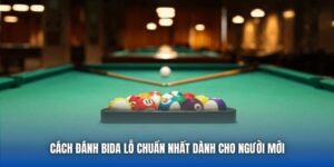 Cách Đánh Bida Lỗ Chuẩn Nhất Dành Cho Người Mới