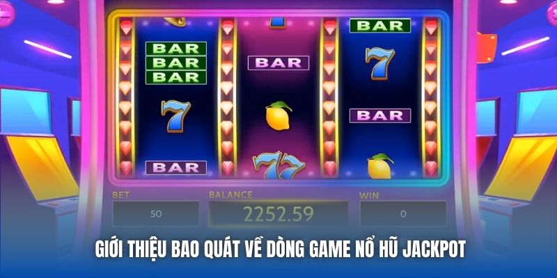 Giới thiệu bao quát về dòng game nổ hũ Jackpot