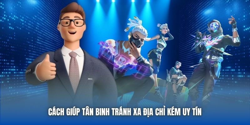 Cách giúp tân binh tránh xa địa chỉ kém uy tín 